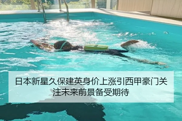 日本新星久保建英身价上涨引西甲豪门关注未来前景备受期待（leyu）