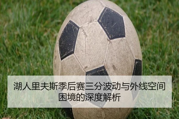 湖人里夫斯季后赛三分波动与外线空间困境的深度解析（leyu）